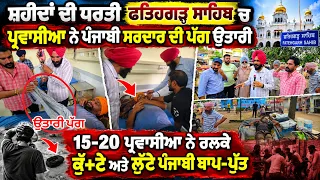 ਫਤਿਹਗੜ੍ਹ ਸਾਹਿਬ ਚ ਪ੍ਰਵਾਸੀਆ ਨੇ ਪੰਜਾਬੀ ਸਰਦਾਰ ਦੀ ਪੱਗ ਉਤਾਰੀ 15-20 ਪ੍ਰਵਾਸੀਆ ਨੇ ਰਲਕੇ ਕੁੱ+ਟੇ ਪੰਜਾਬੀ ਬਾਪ-ਪੁੱਤ
