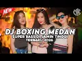 Lagu DJ BOXING MEDAN SUPER BASS DI JAMIN TINGGI TERBARU 2026!!