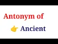 What is the antonym of ancient ancient Opposite word of ancient