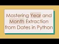 Mastering Year and Month Extraction from Dates in Python