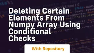 deleting certain elements from numpy array using conditional checks