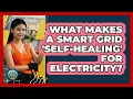What Makes A Smart Grid self-healing For Electricity - Your Utilities Hub