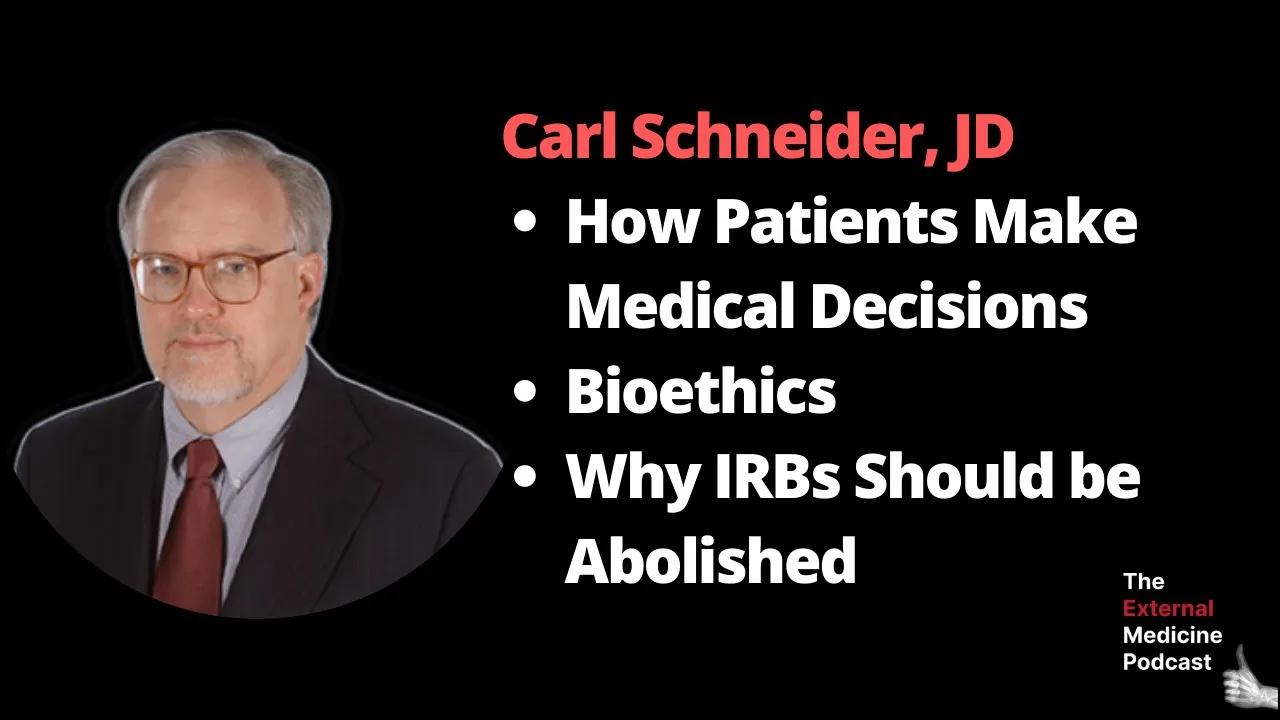 Carl Schneider, JD: Patient Decision-Making, Informed Consent, and Why IRBs Should Be Abolished