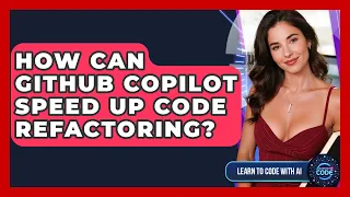How Can GitHub Copilot Speed Up Code Refactoring - Learning To Code With AI