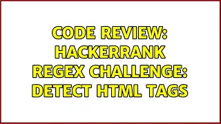 Code Review HackerRank Regex Challenge Detect HTML Tags
