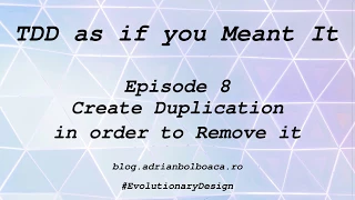 Tdd as if you Meant It Episode 8 - - Create Duplication in order to remove it