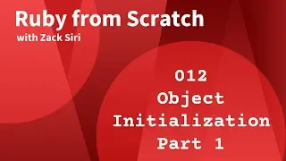 Ruby Object Initialization Part 1 - 012
