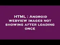 HTML Android webview images not showing after loading once