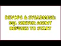 DevOps SysAdmins SQL Server Agent refuses to start 2 Solutions