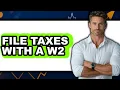 How to File Taxes With a W2 Full Guide