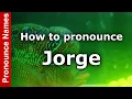 How to Pronounce Jorge - PronounceNames com