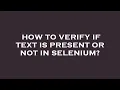 How to verify if text is present or not in selenium