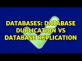Databases database duplication VS database replication