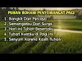 Lagu Lagu Rohani Kristen Penyemangat Pagi 2025 🙏 Bangkit, Percaya \u0026 Kuat Bersama Tuhan Yesus
