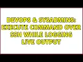 DevOps SysAdmins Execute command over SSH while logging live output