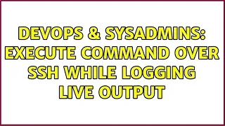 DevOps SysAdmins Execute command over SSH while logging live output