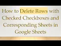 How to Delete Rows with Checked Checkboxes and Corresponding Sheets in Google Sheets