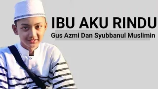 Download √ Ibu Aku Rindu ( Lirik ) Gus Azmi - Syubbanul Muslimin MP3