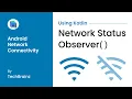 Using Kotlin check Network Connectivity manager status and Observe status