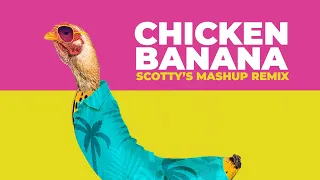 CHICKEN BANANA SCOTTY S MASHUP REMIX