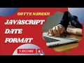 JavaScript Date Format Date Date Display Js Date Format By Naresh Gotte