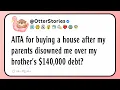 AITA for buying a house after my parents disowned me over my brother s 140 000 debt
