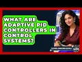 What Are Adaptive PID Controllers In Control Systems - Electrical Engineering Essentials