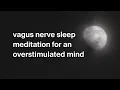 The Overstimulated Mind | Vagus Nerve Reset for Deep, Calm Sleep