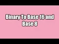 How To Convert Binary To Base 16 and Base 8