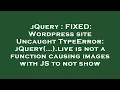 jQuery FIXED Wordpress site Uncaught TypeError jQuery live is not a function causing images
