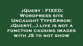 jQuery FIXED Wordpress site Uncaught TypeError jQuery live is not a function causing images