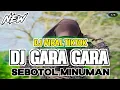 Download Lagu DJ GARA GARA SEBOTOL MINUMAN STYLE PARTY BASS NGUK NGUK
