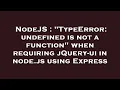 NodeJS TypeError undefined is not a function when requiring jQuery-ui in node js using Express