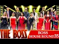 THE BOSS || BOSS HOUSE ROUND 35