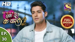 ek duje ke vaaste 2 ep 30 full episode 20th march 2020