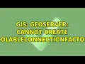 GIS GeoServer Cannot create PoolableConnectionFactory