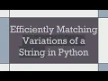 Efficiently Matching Variations of a String in Python