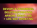DevOps SysAdmins apache error log log not updating 2 Solutions
