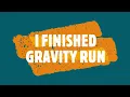 I FINISHED GRAVITY RUN