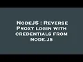 NodeJS Reverse Proxy login with credentials from node js