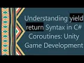Understanding yield return Syntax in C Coroutines Unity Game Development