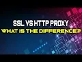 SSL vs HTTP Proxy - What is the Difference