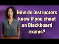 How do instructors know if you cheat on Blackboard exams