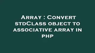 Array Convert stdClass object to associative array in php