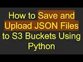 How to Save and Upload JSON Files to S3 Buckets Using Python