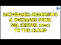 Databases Migrating a database from SQL Server 2012 to the cloud