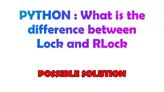 PYTHON What is the difference between Lock and RLock