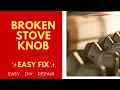 Broken STOVE Knob - Don t Replace It