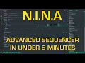 NINA Advanced Sequencer in Under 5 minutes