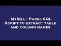 MySQL Parse SQL Script to extract table and column names